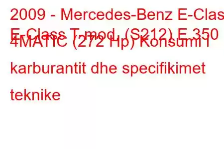 2009 - Mercedes-Benz E-Class
E-Class T-mod. (S212) E 350 4MATIC (272 Hp) Konsumi i karburantit dhe specifikimet teknike