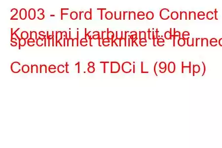 2003 - Ford Tourneo Connect
Konsumi i karburantit dhe specifikimet teknike të Tourneo Connect 1.8 TDCi L (90 Hp)