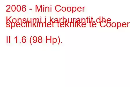 2006 - Mini Cooper
Konsumi i karburantit dhe specifikimet teknike të Cooper II 1.6 (98 Hp).