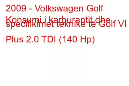 2009 - Volkswagen Golf
Konsumi i karburantit dhe specifikimet teknike të Golf VI Plus 2.0 TDI (140 Hp)