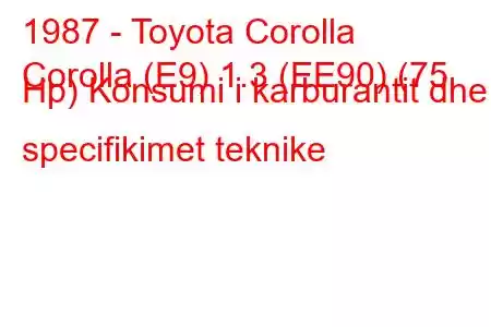 1987 - Toyota Corolla
Corolla (E9) 1.3 (EE90) (75 Hp) Konsumi i karburantit dhe specifikimet teknike