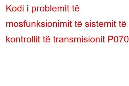 Kodi i problemit të mosfunksionimit të sistemit të kontrollit të transmisionit P0700