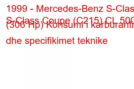 1999 - Mercedes-Benz S-Class
S-Class Coupe (C215) CL 500 (306 Hp) Konsumi i karburantit dhe specifikimet teknike