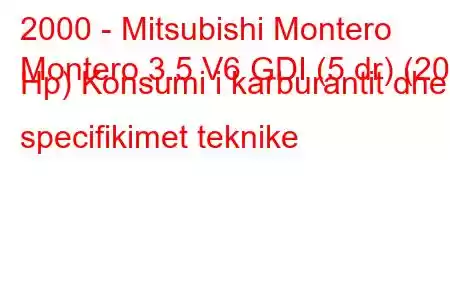 2000 - Mitsubishi Montero
Montero 3.5 V6 GDI (5 dr) (202 Hp) Konsumi i karburantit dhe specifikimet teknike