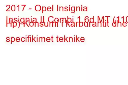 2017 - Opel Insignia
Insignia II Combi 1.6d MT (110 Hp) Konsumi i karburantit dhe specifikimet teknike