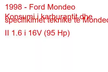 1998 - Ford Mondeo
Konsumi i karburantit dhe specifikimet teknike të Mondeo II 1.6 i 16V (95 Hp)