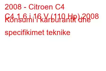 2008 - Citroen C4
C4 1.6 i 16 V (110 Hp) 2008 Konsumi i karburantit dhe specifikimet teknike