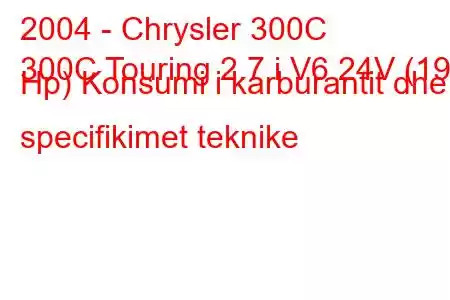 2004 - Chrysler 300C
300C Touring 2.7 i V6 24V (193 Hp) Konsumi i karburantit dhe specifikimet teknike