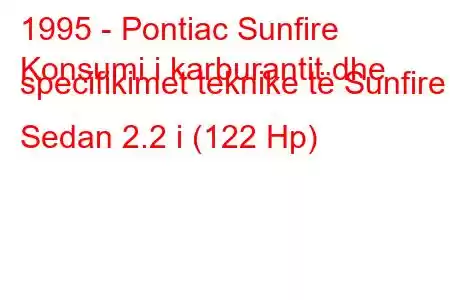 1995 - Pontiac Sunfire
Konsumi i karburantit dhe specifikimet teknike të Sunfire Sedan 2.2 i (122 Hp)