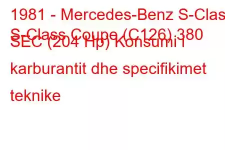 1981 - Mercedes-Benz S-Class
S-Class Coupe (C126) 380 SEC (204 Hp) Konsumi i karburantit dhe specifikimet teknike