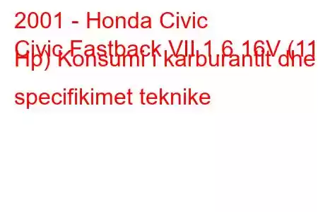 2001 - Honda Civic
Civic Fastback VII 1.6 16V (110 Hp) Konsumi i karburantit dhe specifikimet teknike