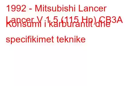 1992 - Mitsubishi Lancer
Lancer V 1.5 (115 Hp) CB3A Konsumi i karburantit dhe specifikimet teknike