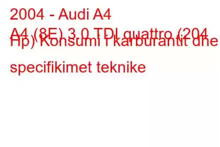 2004 - Audi A4
A4 (8E) 3.0 TDI quattro (204 Hp) Konsumi i karburantit dhe specifikimet teknike