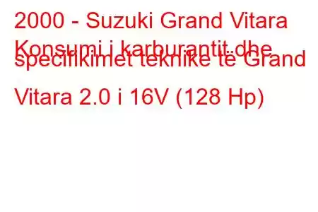 2000 - Suzuki Grand Vitara
Konsumi i karburantit dhe specifikimet teknike të Grand Vitara 2.0 i 16V (128 Hp)