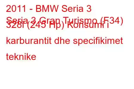 2011 - BMW Seria 3
Seria 3 Gran Turismo (F34) 328i (245 Hp) Konsumi i karburantit dhe specifikimet teknike