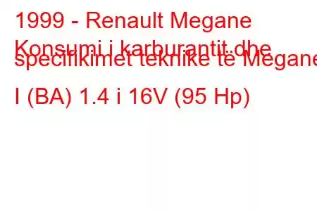 1999 - Renault Megane
Konsumi i karburantit dhe specifikimet teknike të Megane I (BA) 1.4 i 16V (95 Hp)