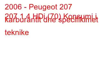 2006 - Peugeot 207
207 1.4 HDi (70) Konsumi i karburantit dhe specifikimet teknike