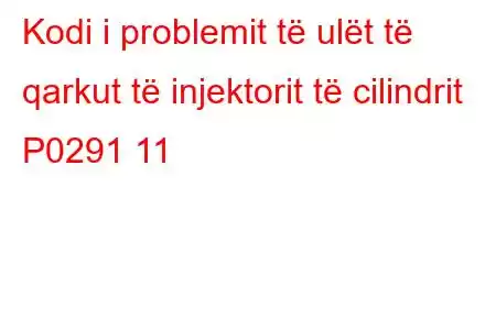 Kodi i problemit të ulët të qarkut të injektorit të cilindrit P0291 11