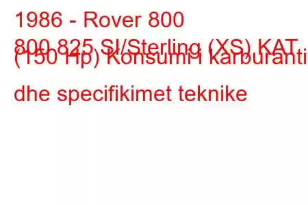 1986 - Rover 800
800 825 SI/Sterling (XS) KAT (150 Hp) Konsumi i karburantit dhe specifikimet teknike