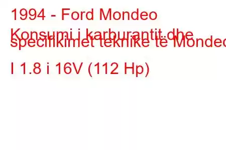 1994 - Ford Mondeo
Konsumi i karburantit dhe specifikimet teknike të Mondeo I 1.8 i 16V (112 Hp)