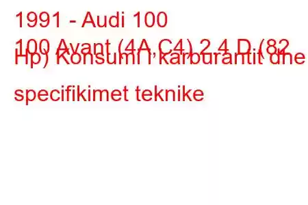 1991 - Audi 100
100 Avant (4A,C4) 2.4 D (82 Hp) Konsumi i karburantit dhe specifikimet teknike