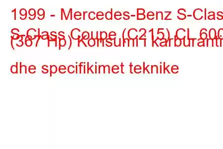 1999 - Mercedes-Benz S-Class
S-Class Coupe (C215) CL 600 (367 Hp) Konsumi i karburantit dhe specifikimet teknike