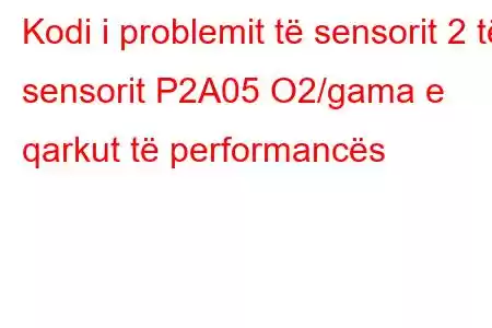 Kodi i problemit të sensorit 2 të sensorit P2A05 O2/gama e qarkut të performancës