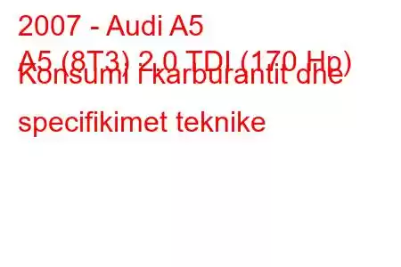 2007 - Audi A5
A5 (8T3) 2.0 TDI (170 Hp) Konsumi i karburantit dhe specifikimet teknike