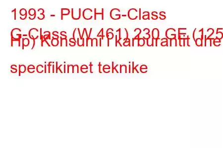 1993 - PUCH G-Class
G-Class (W 461) 230 GE (125 Hp) Konsumi i karburantit dhe specifikimet teknike