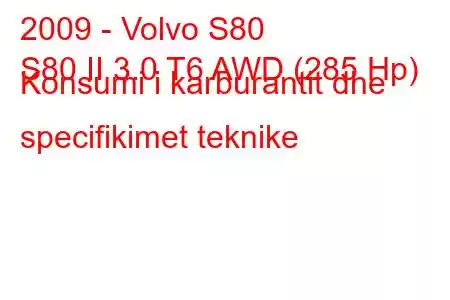 2009 - Volvo S80
S80 II 3.0 T6 AWD (285 Hp) Konsumi i karburantit dhe specifikimet teknike