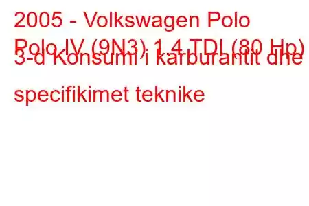 2005 - Volkswagen Polo
Polo IV (9N3) 1.4 TDI (80 Hp) 3-d Konsumi i karburantit dhe specifikimet teknike