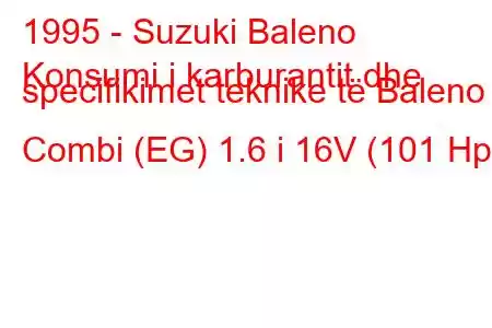 1995 - Suzuki Baleno
Konsumi i karburantit dhe specifikimet teknike të Baleno Combi (EG) 1.6 i 16V (101 Hp)