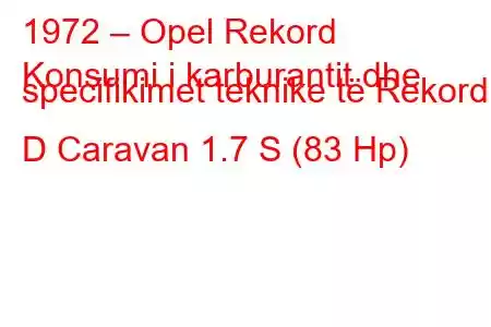 1972 – Opel Rekord
Konsumi i karburantit dhe specifikimet teknike të Rekord D Caravan 1.7 S (83 Hp)