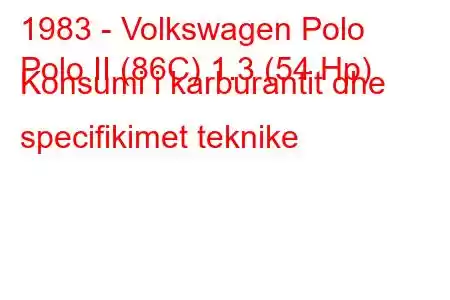 1983 - Volkswagen Polo
Polo II (86C) 1.3 (54 Hp) Konsumi i karburantit dhe specifikimet teknike