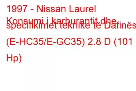 1997 - Nissan Laurel
Konsumi i karburantit dhe specifikimet teknike të Dafinës (E-HC35/E-GC35) 2.8 D (101 Hp)