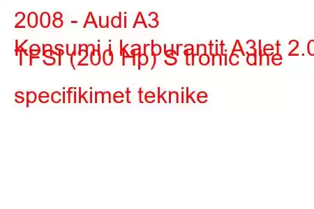 2008 - Audi A3
Konsumi i karburantit A3let 2.0 TFSI (200 Hp) S tronic dhe specifikimet teknike