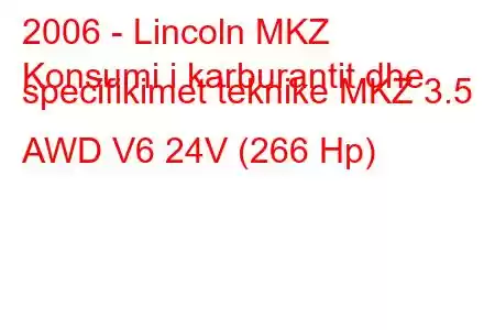 2006 - Lincoln MKZ
Konsumi i karburantit dhe specifikimet teknike MKZ 3.5 AWD V6 24V (266 Hp)