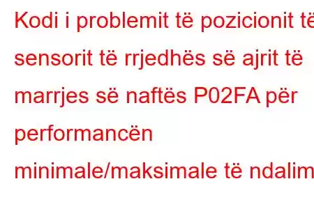 Kodi i problemit të pozicionit të sensorit të rrjedhës së ajrit të marrjes së naftës P02FA për performancën minimale/maksimale të ndalimit