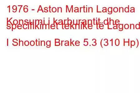 1976 - Aston Martin Lagonda
Konsumi i karburantit dhe specifikimet teknike të Lagonda I Shooting Brake 5.3 (310 Hp)