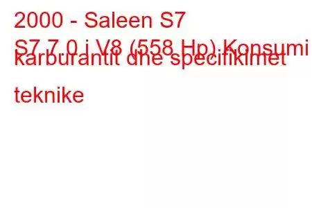 2000 - Saleen S7
S7 7.0 i V8 (558 Hp) Konsumi i karburantit dhe specifikimet teknike