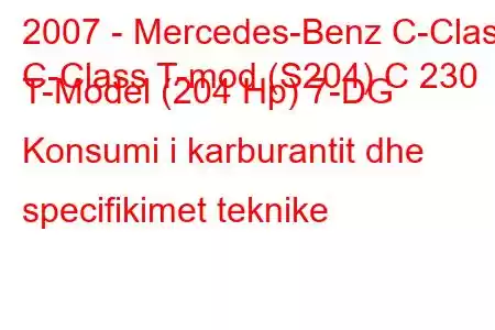 2007 - Mercedes-Benz C-Class
C-Class T-mod (S204) C 230 T-Model (204 Hp) 7-DG Konsumi i karburantit dhe specifikimet teknike