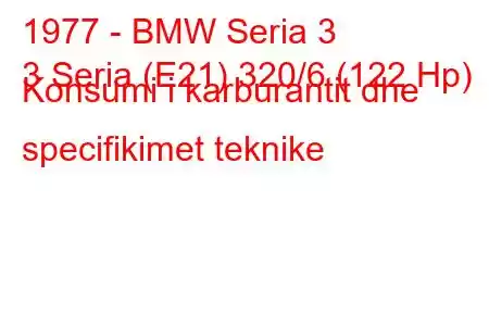 1977 - BMW Seria 3
3 Seria (E21) 320/6 (122 Hp) Konsumi i karburantit dhe specifikimet teknike