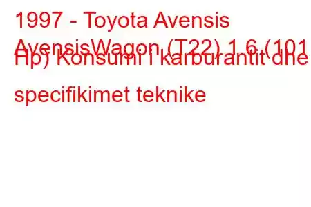 1997 - Toyota Avensis
AvensisWagon (T22) 1.6 (101 Hp) Konsumi i karburantit dhe specifikimet teknike