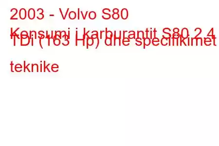 2003 - Volvo S80
Konsumi i karburantit S80 2.4 TDi (163 Hp) dhe specifikimet teknike