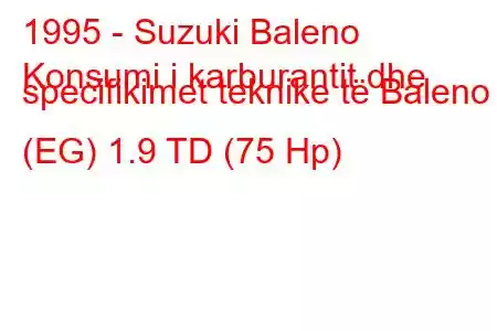 1995 - Suzuki Baleno
Konsumi i karburantit dhe specifikimet teknike të Baleno (EG) 1.9 TD (75 Hp)