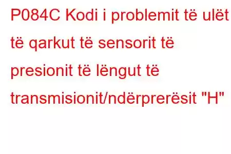 P084C Kodi i problemit të ulët të qarkut të sensorit të presionit të lëngut të transmisionit/ndërprerësit 