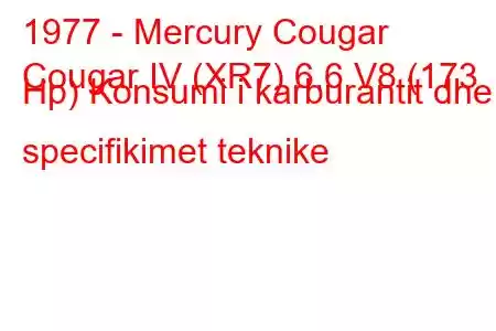 1977 - Mercury Cougar
Cougar IV (XR7) 6.6 V8 (173 Hp) Konsumi i karburantit dhe specifikimet teknike