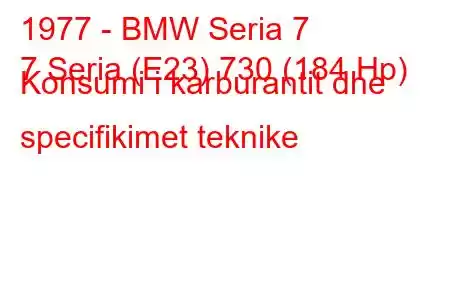 1977 - BMW Seria 7
7 Seria (E23) 730 (184 Hp) Konsumi i karburantit dhe specifikimet teknike