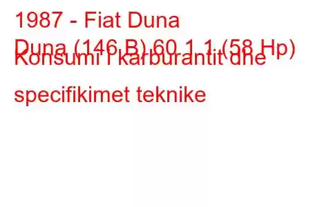 1987 - Fiat Duna
Duna (146 B) 60 1.1 (58 Hp) Konsumi i karburantit dhe specifikimet teknike