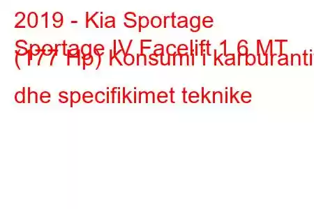 2019 - Kia Sportage
Sportage IV Facelift 1.6 MT (177 Hp) Konsumi i karburantit dhe specifikimet teknike